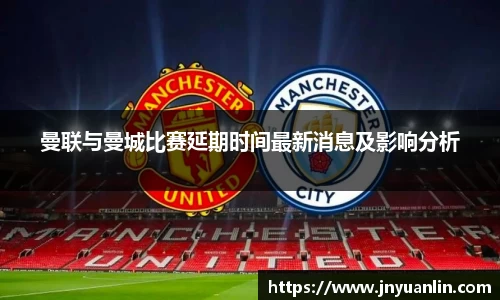曼联与曼城比赛延期时间最新消息及影响分析